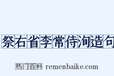 祭右省李常侍洵造句是什么意思的图片